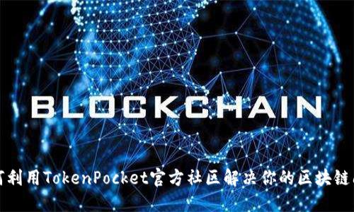 如何利用TokenPocket官方社区解决你的区块链问题