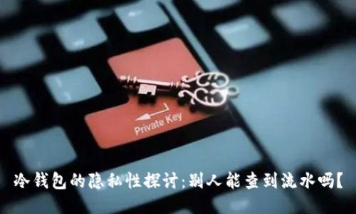 冷钱包的隐私性探讨：别人能查到流水吗？