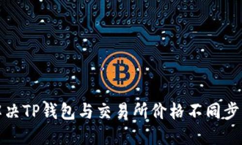 如何解决TP钱包与交易所价格不同步的问题
