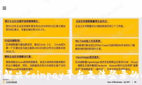  
如何解决Coinpay平台无法登录的问题