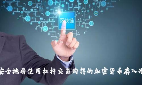 如何安全地将使用杠杆交易购得的加密货币存入冷钱包