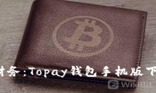  轻松管理财务：Topay钱包手机版下载安装指南