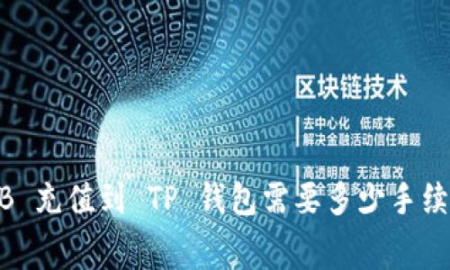 BNB 充值到 TP 钱包需要多少手续费？