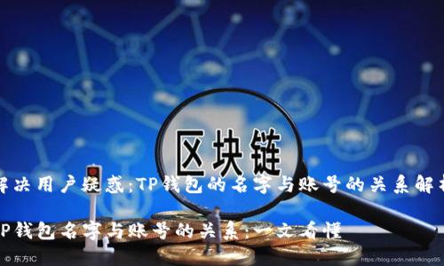 解决用户疑惑：TP钱包的名字与账号的关系解析

TP钱包名字与账号的关系：一文看懂