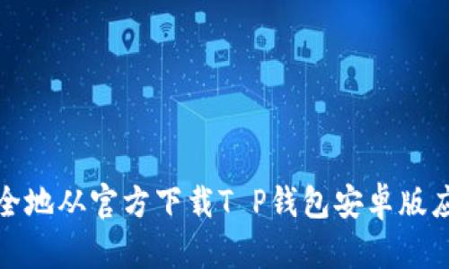 如何安全地从官方下载T P钱包安卓版应用程序