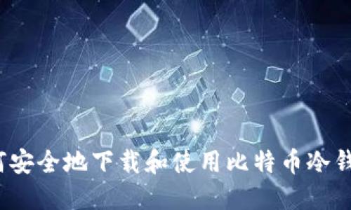 如何安全地下载和使用比特币冷钱包？