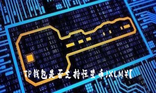 TP钱包是否支持恒星币（XLM）？