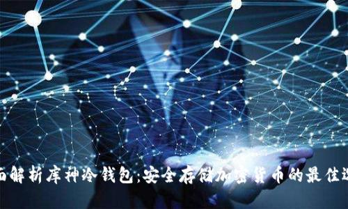 全面解析库神冷钱包：安全存储加密货币的最佳选择