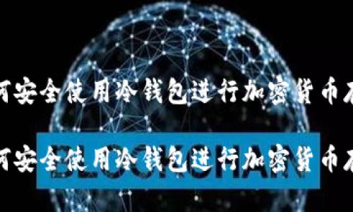 如何安全使用冷钱包进行加密货币存储

如何安全使用冷钱包进行加密货币存储