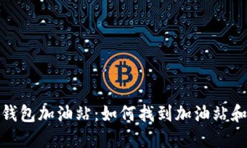 : 寻找TP钱包加油站：如何找到加油站和使用教程