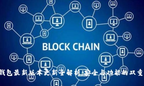 小狐钱包最新版本更新全解析，安全与功能的双重提升!
