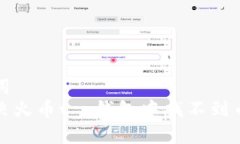 和关键词  如何解决火币t p钱包中找不到币的问题