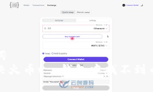 和关键词  
如何解决火币t p钱包中找不到币的问题