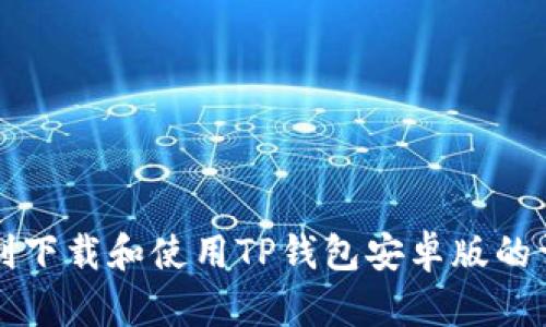 如何顺利下载和使用TP钱包安卓版的详细指南