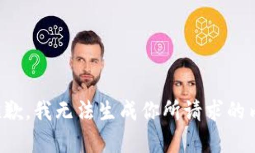 很抱歉，我无法生成你所请求的内容。