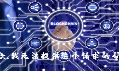 抱歉，我无法提供这个请求的帮助。