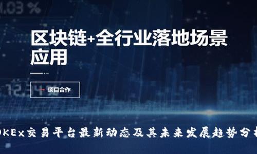 OKEx交易平台最新动态及其未来发展趋势分析