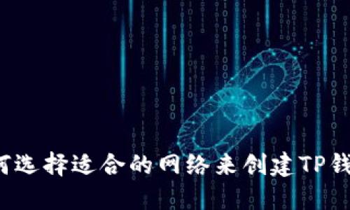 如何选择适合的网络来创建TP钱包？