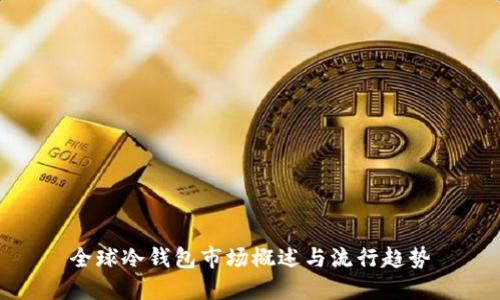 全球冷钱包市场概述与流行趋势
