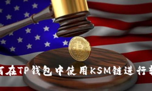 如何在TP钱包中使用KSM链进行转账