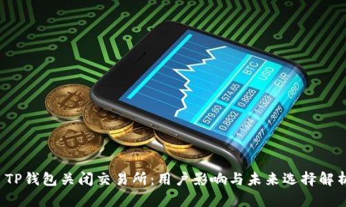 TP钱包关闭交易所：用户影响与未来选择解析