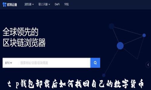 
t p钱包卸载后如何找回自己的数字货币