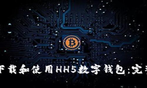 如何下载和使用HH5数字钱包：完整指南