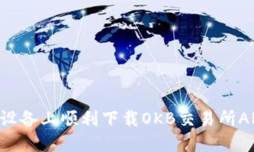 如何在苹果设备上顺利下载OKB交易所APP：详细指南
