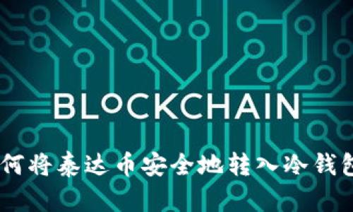 完整指南：如何将泰达币安全地转入冷钱包并进行转账