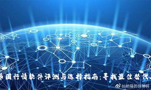 币圈行情软件评测与选择指南：寻找最佳替代品
