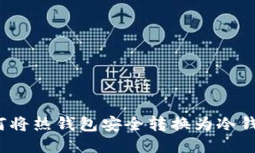 如何将热钱包安全转换为冷钱包？