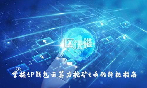 掌握tP钱包云算力挖矿t币的终极指南