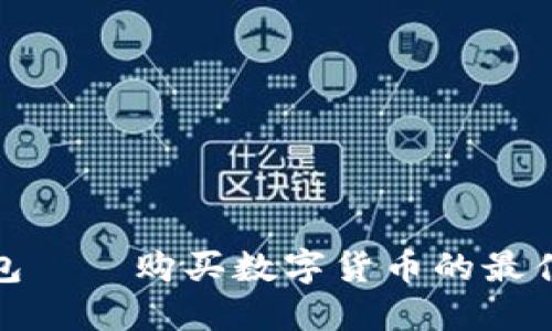TP钱包——购买数字货币的最佳选择