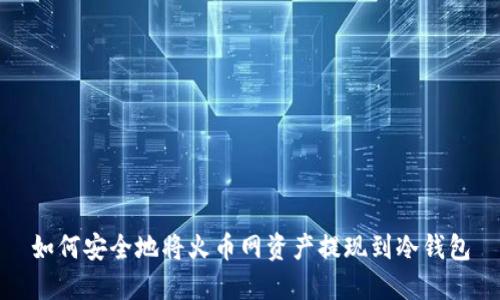如何安全地将火币网资产提现到冷钱包