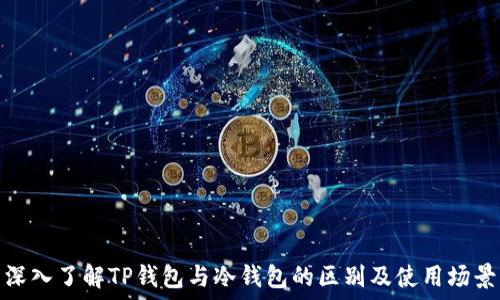   
深入了解TP钱包与冷钱包的区别及使用场景