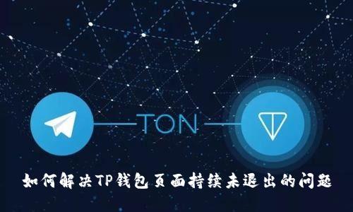 如何解决TP钱包页面持续未退出的问题