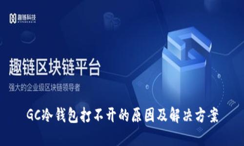 GC冷钱包打不开的原因及解决方案