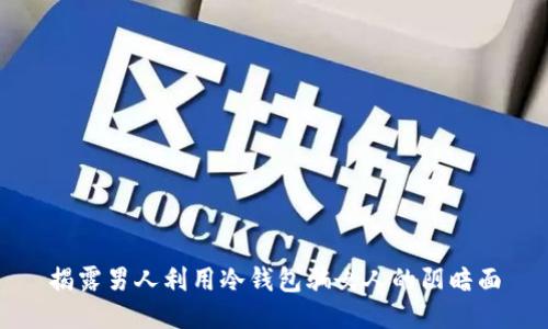 揭露男人利用冷钱包骗女人的阴暗面