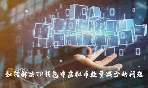 如何解决TP钱包中虚拟币数量减少的问题