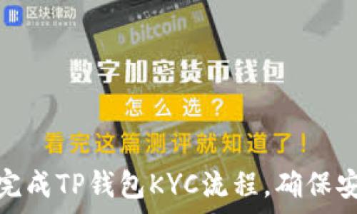  
如何有效完成TP钱包KYC流程，确保安全与合规