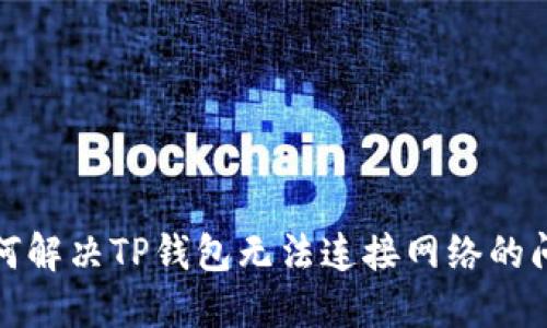 如何解决TP钱包无法连接网络的问题