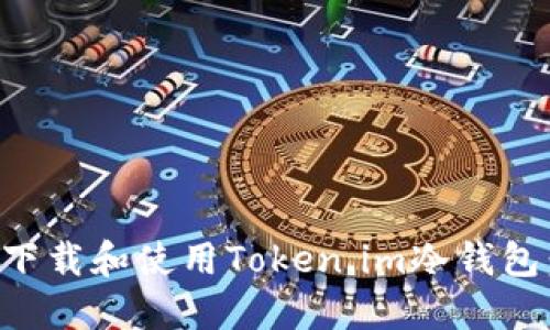 如何安全下载和使用Token.im冷钱包：用户指南