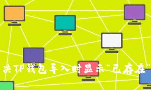 如何解决TP钱包导入时显示“已存在”的问题