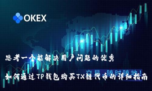 思考一个能解决用户问题的优秀

如何通过TP钱包购买TX链代币的详细指南