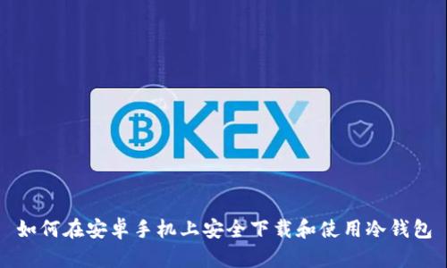 如何在安卓手机上安全下载和使用冷钱包