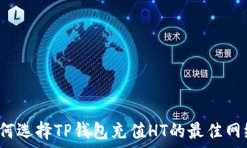  
如何选择TP钱包充值HT的最佳网络？