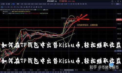 如何在TP钱包中出售Kishu币，轻松赚取收益

如何在TP钱包中出售Kishu币，轻松赚取收益