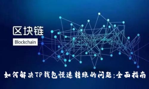 如何解决TP钱包慢速转账的问题：全面指南