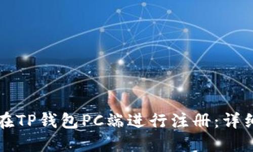 如何在TP钱包PC端进行注册：详细指南