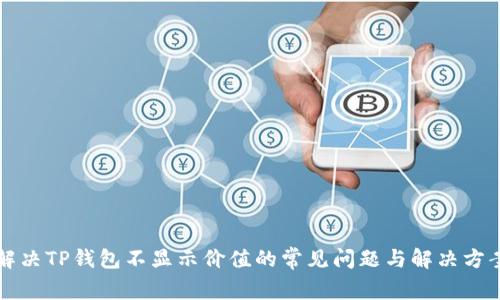 解决TP钱包不显示价值的常见问题与解决方案